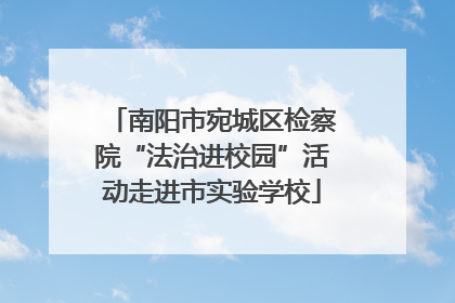 南阳市宛城区检察院“法治进校园”活动走进市实验学校
