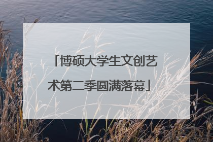 博硕大学生文创艺术第二季圆满落幕