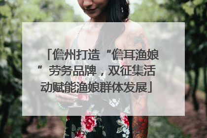 儋州打造“儋耳渔娘”劳务品牌，双征集活动赋能渔娘群体发展