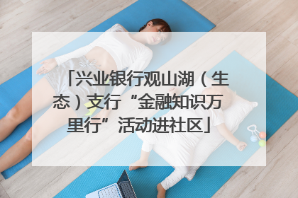 兴业银行观山湖（生态）支行“金融知识万里行”活动进社区