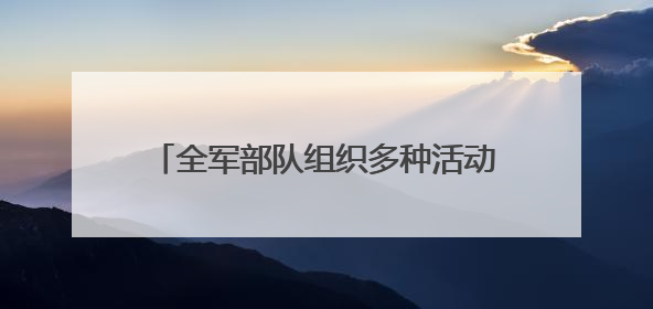 全军部队组织多种活动庆祝建党104周年