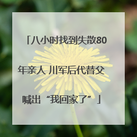 八小时找到失散80年亲人 川军后代替父喊出“我回家了”