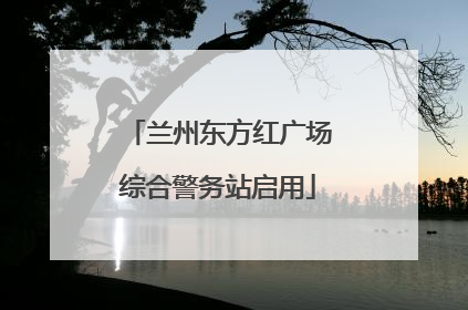 兰州东方红广场综合警务站启用