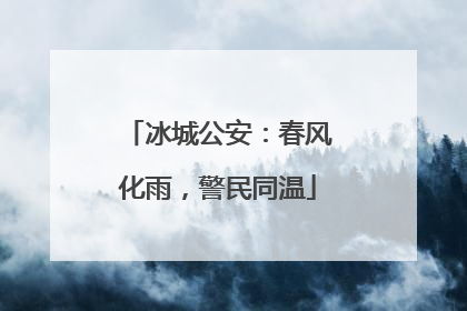 冰城公安：春风化雨，警民同温