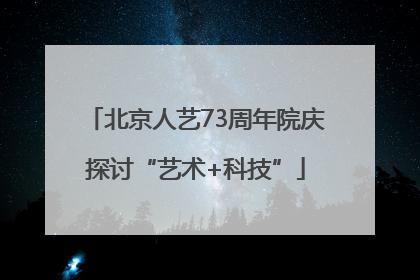 北京人艺73周年院庆探讨“艺术+科技”