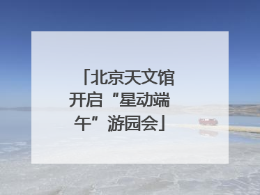 北京天文馆开启“星动端午”游园会