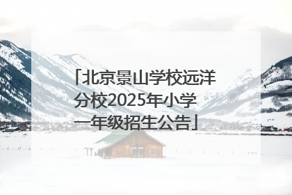 北京景山学校远洋分校2025年小学一年级招生公告