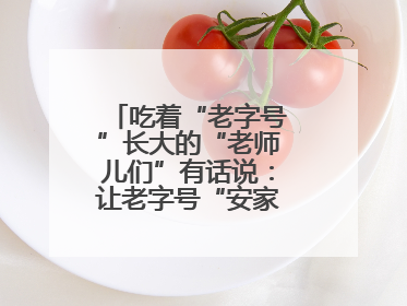 吃着“老字号”长大的“老师儿们”有话说：让老字号“安家”更“兴业”