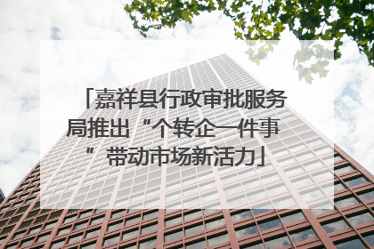 嘉祥县行政审批服务局推出“个转企一件事”带动市场新活力