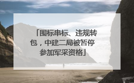 围标串标、违规转包，中建二局被暂停参加军采资格