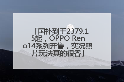 国补到手2379.15起，OPPO Reno14系列开售，实况照片玩法真的很香