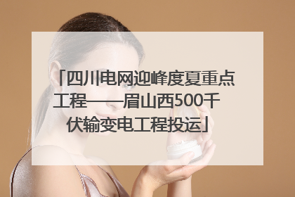 四川电网迎峰度夏重点工程——眉山西500千伏输变电工程投运