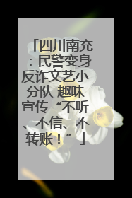 四川南充：民警变身反诈文艺小分队 趣味宣传“不听、不信、不转账！”
