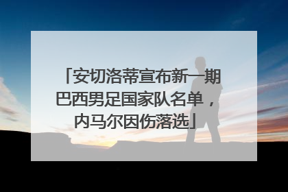 安切洛蒂宣布新一期巴西男足国家队名单，内马尔因伤落选
