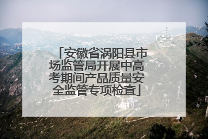安徽省涡阳县市场监管局开展中高考期间产品质量安全监管专项检查