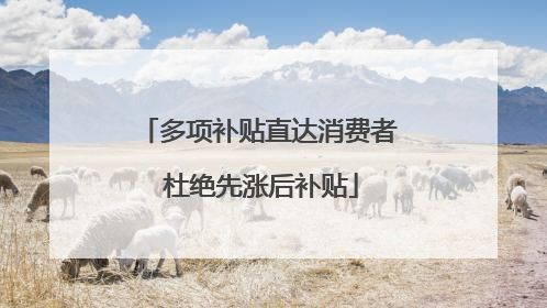 多项补贴直达消费者 杜绝先涨后补贴