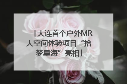 大连首个户外MR大空间体验项目“拾梦星海”亮相