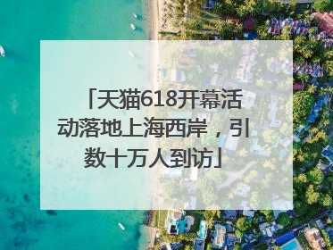 天猫618开幕活动落地上海西岸，引数十万人到访