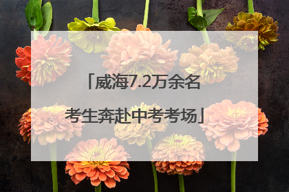 威海7.2万余名考生奔赴中考考场