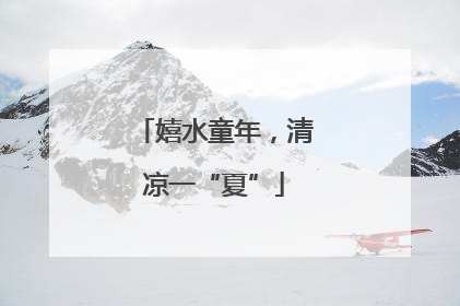嬉水童年，清凉一“夏”
