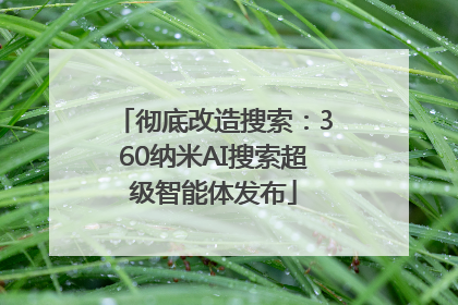 彻底改造搜索：360纳米AI搜索超级智能体发布
