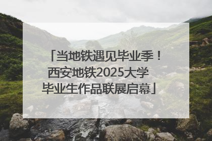 当地铁遇见毕业季！西安地铁2025大学毕业生作品联展启幕