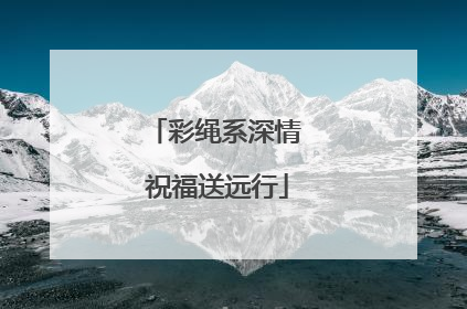 彩绳系深情 祝福送远行