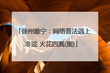 徐州睢宁：网络普法遇上非遗 火花四溅(图)