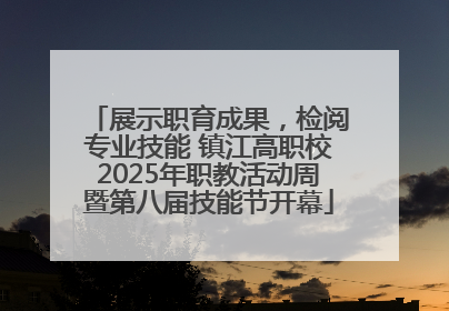 展示职育成果，检阅专业技能 镇江高职校2025年职教活动周暨第八届技能节开幕