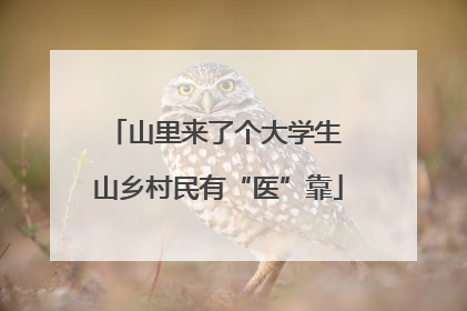 山里来了个大学生 山乡村民有“医”靠