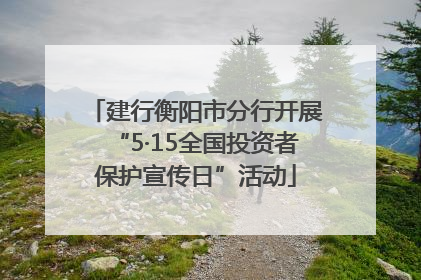 建行衡阳市分行开展“5·15全国投资者保护宣传日”活动