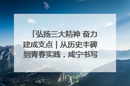 弘扬三大精神 奋力建成支点｜从历史丰碑到青春实践，咸宁书写精神传承新篇章