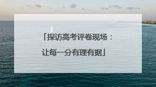 探访高考评卷现场：让每一分有理有据