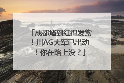 成都堵到红得发紫！川AG大军已出动！你在路上没？