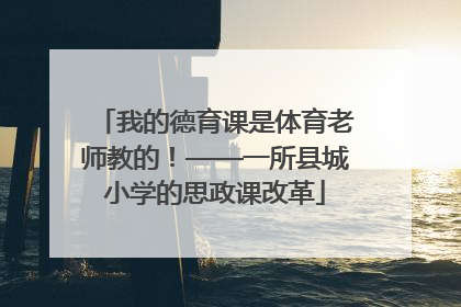 我的德育课是体育老师教的！——一所县城小学的思政课改革