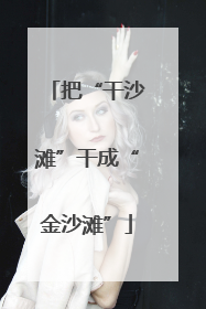 把“干沙滩”干成“金沙滩”