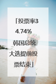 投票率34.74% 韩国总统大选提前投票结束