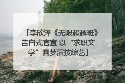 李欣泽《无限超越班》告白式官宣 以“求职文学”圆梦演技综艺