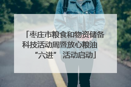 枣庄市粮食和物资储备科技活动周暨放心粮油 “六进” 活动启动