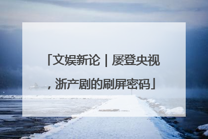 文娱新论｜屡登央视，浙产剧的刷屏密码