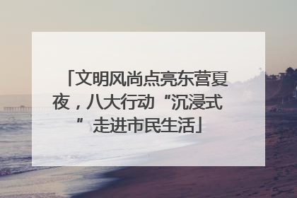 文明风尚点亮东营夏夜，八大行动“沉浸式”走进市民生活