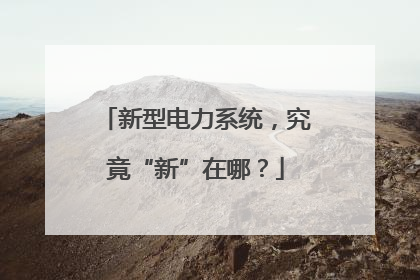 新型电力系统，究竟“新”在哪？