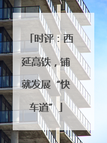 时评：西延高铁，铺就发展“快车道”