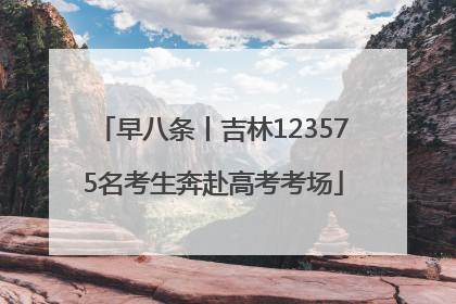 早八条丨吉林123575名考生奔赴高考考场