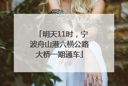 明天11时，宁波舟山港六横公路大桥一期通车