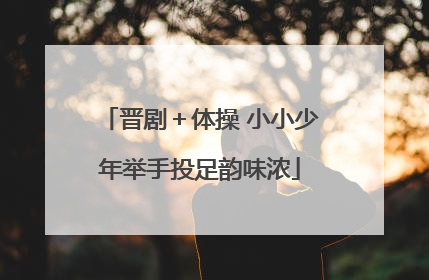 晋剧＋体操 小小少年举手投足韵味浓