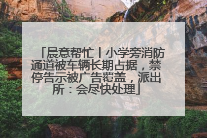 晨意帮忙丨小学旁消防通道被车辆长期占据，禁停告示被广告覆盖，派出所：会尽快处理