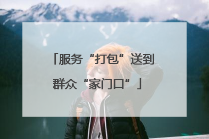 服务“打包”送到群众“家门口”