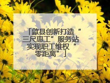 歙县创新打造“三尺惠工”服务站 实现职工维权“零距离”