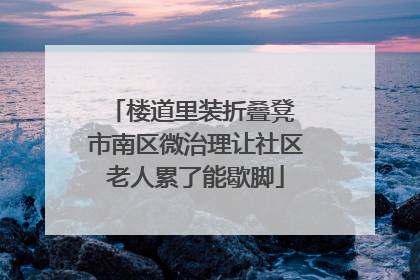 楼道里装折叠凳 市南区微治理让社区老人累了能歇脚